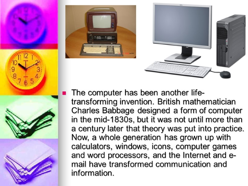 The computer has been another life-transforming invention. British mathematician Charles Babbage designed a form